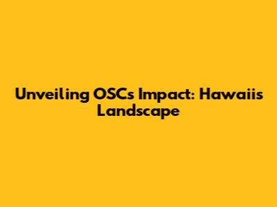 Unveiling OSC's Impact: Hawaii's Landscape