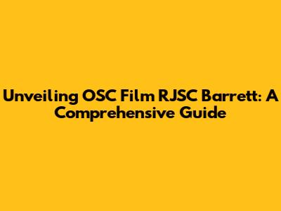 Unveiling OSC Film RJSC Barrett: A Comprehensive Guide