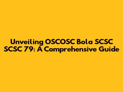Unveiling OSCOSC Bola SCSC SCSC 79: A Comprehensive Guide