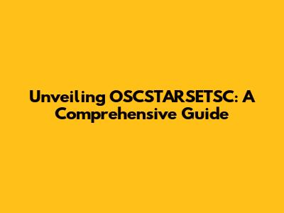 Unveiling OSCSTARSETSC: A Comprehensive Guide