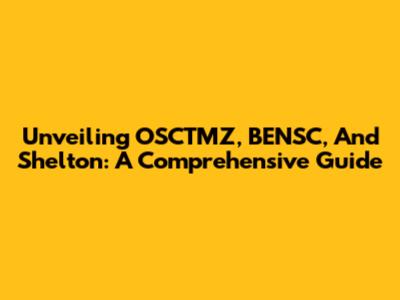 Unveiling OSCTMZ, BENSC, And Shelton: A Comprehensive Guide