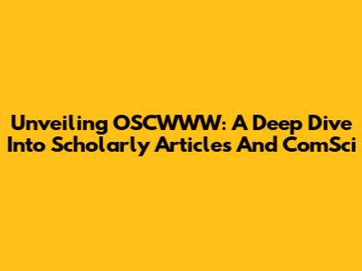 Unveiling OSCWWW: A Deep Dive Into Scholarly Articles And ComSci