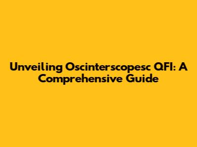 Unveiling Oscinterscopesc QFI: A Comprehensive Guide