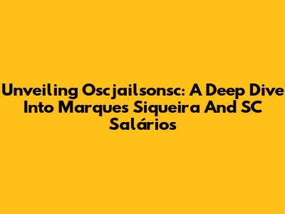 Unveiling Oscjailsonsc: A Deep Dive Into Marques Siqueira And SC Salários
