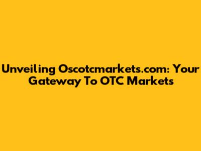 Unveiling Oscotcmarkets.com: Your Gateway To OTC Markets