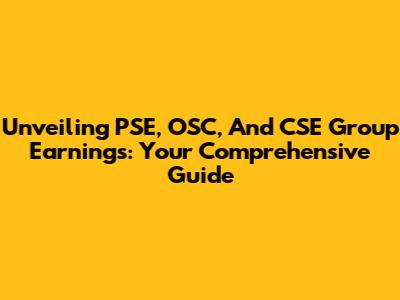Unveiling PSE, OSC, And CSE Group Earnings: Your Comprehensive Guide