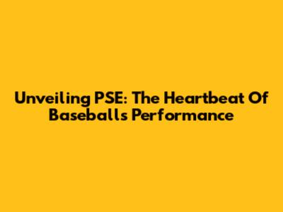 Unveiling PSE: The Heartbeat Of Baseball's Performance