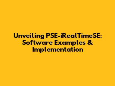 Unveiling PSE-iRealTimeSE: Software Examples & Implementation