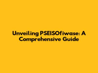 Unveiling PSEISOfiwase: A Comprehensive Guide