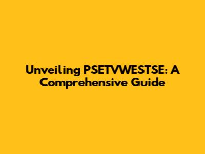 Unveiling PSETVWESTSE: A Comprehensive Guide