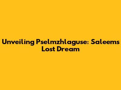 Unveiling Pselmzhlaguse: Saleem's Lost Dream