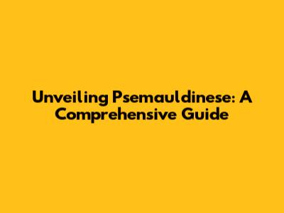 Unveiling Psemauldinese: A Comprehensive Guide