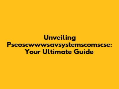 Unveiling Pseoscwwwsavsystemscomscse: Your Ultimate Guide
