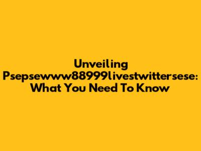 Unveiling Psepsewww88999livestwittersese: What You Need To Know