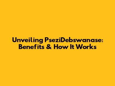 Unveiling PseziDebswanase: Benefits & How It Works