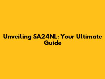 Unveiling SA24NL: Your Ultimate Guide
