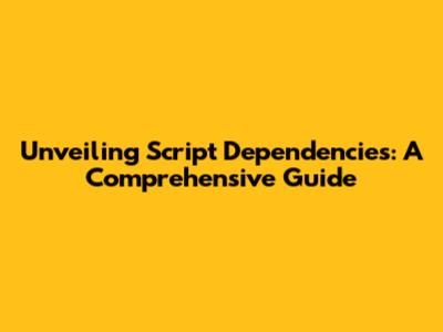 Unveiling Script Dependencies: A Comprehensive Guide