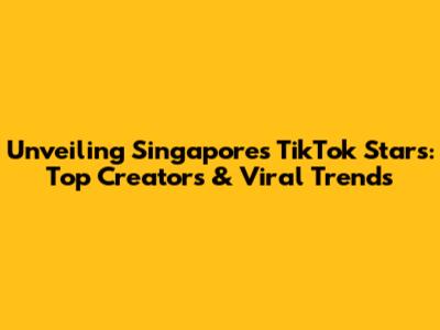 Unveiling Singapore's TikTok Stars: Top Creators & Viral Trends