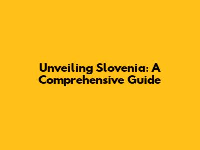 Unveiling Slovenia: A Comprehensive Guide