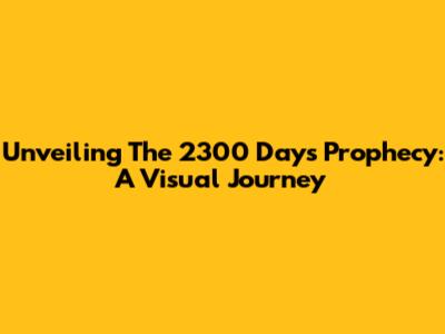 Unveiling The 2300 Days Prophecy: A Visual Journey