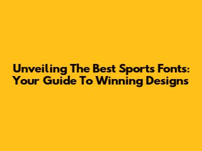 Unveiling The Best Sports Fonts: Your Guide To Winning Designs