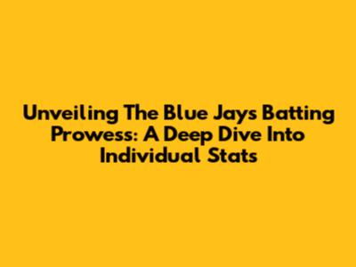 Unveiling The Blue Jays' Batting Prowess: A Deep Dive Into Individual Stats