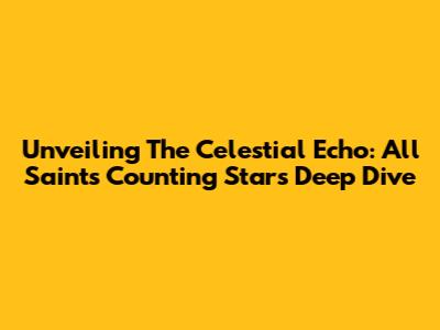 Unveiling The Celestial Echo: All Saints' 'Counting Stars' Deep Dive