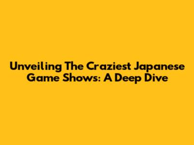 Unveiling The Craziest Japanese Game Shows: A Deep Dive