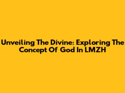 Unveiling The Divine: Exploring The Concept Of God In LMZH