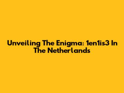 Unveiling The Enigma: 1en1is3 In The Netherlands