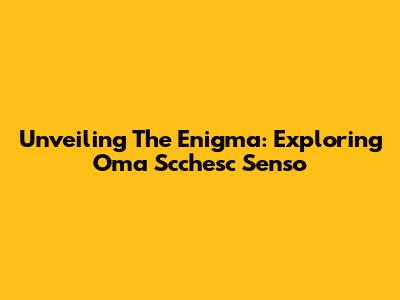 Unveiling The Enigma: Exploring Oma Scchesc Senso