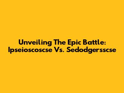 Unveiling The Epic Battle: Ipseioscoscse Vs. Sedodgersscse