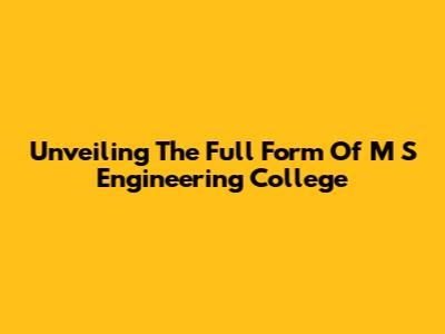 Unveiling The Full Form Of M S Engineering College
