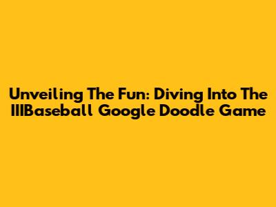 Unveiling The Fun: Diving Into The IIIBaseball Google Doodle Game