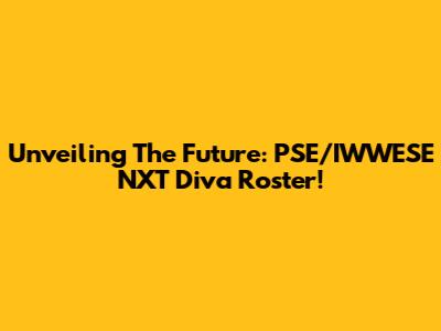 Unveiling The Future: PSE/IWWESE NXT Diva Roster!