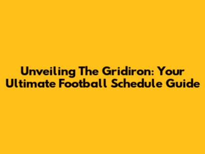 Unveiling The Gridiron: Your Ultimate Football Schedule Guide