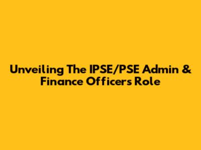 Unveiling The IPSE/PSE Admin & Finance Officer's Role