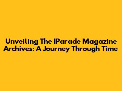 Unveiling The IParade Magazine Archives: A Journey Through Time