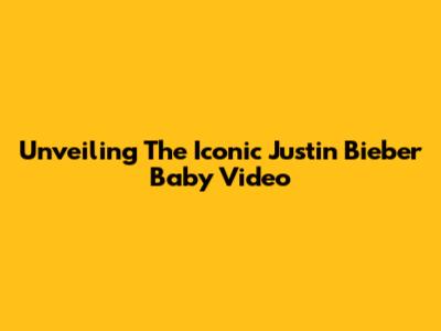 Unveiling The Iconic Justin Bieber 'Baby' Video