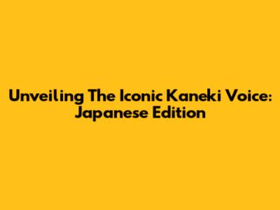 Unveiling The Iconic Kaneki Voice: Japanese Edition