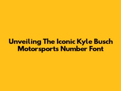 Unveiling The Iconic Kyle Busch Motorsports Number Font