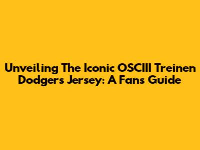 Unveiling The Iconic OSCIII Treinen Dodgers Jersey: A Fan's Guide