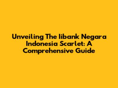 Unveiling The Iibank Negara Indonesia Scarlet: A Comprehensive Guide