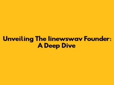 Unveiling The Iinewswav Founder: A Deep Dive