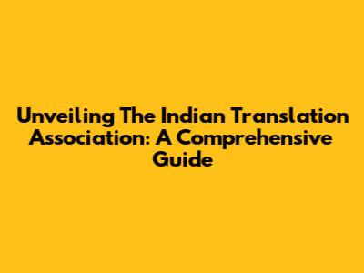 Unveiling The Indian Translation Association: A Comprehensive Guide