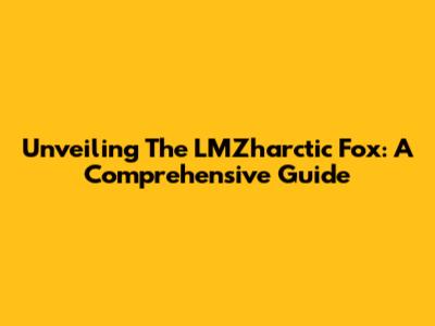 Unveiling The LMZharctic Fox: A Comprehensive Guide