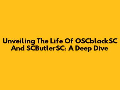Unveiling The Life Of OSCblackSC And SCButlerSC: A Deep Dive