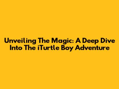 Unveiling The Magic: A Deep Dive Into The 'iTurtle Boy' Adventure