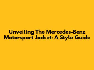 Unveiling The Mercedes-Benz Motorsport Jacket: A Style Guide