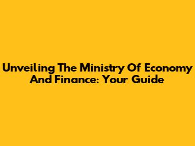 Unveiling The Ministry Of Economy And Finance: Your Guide